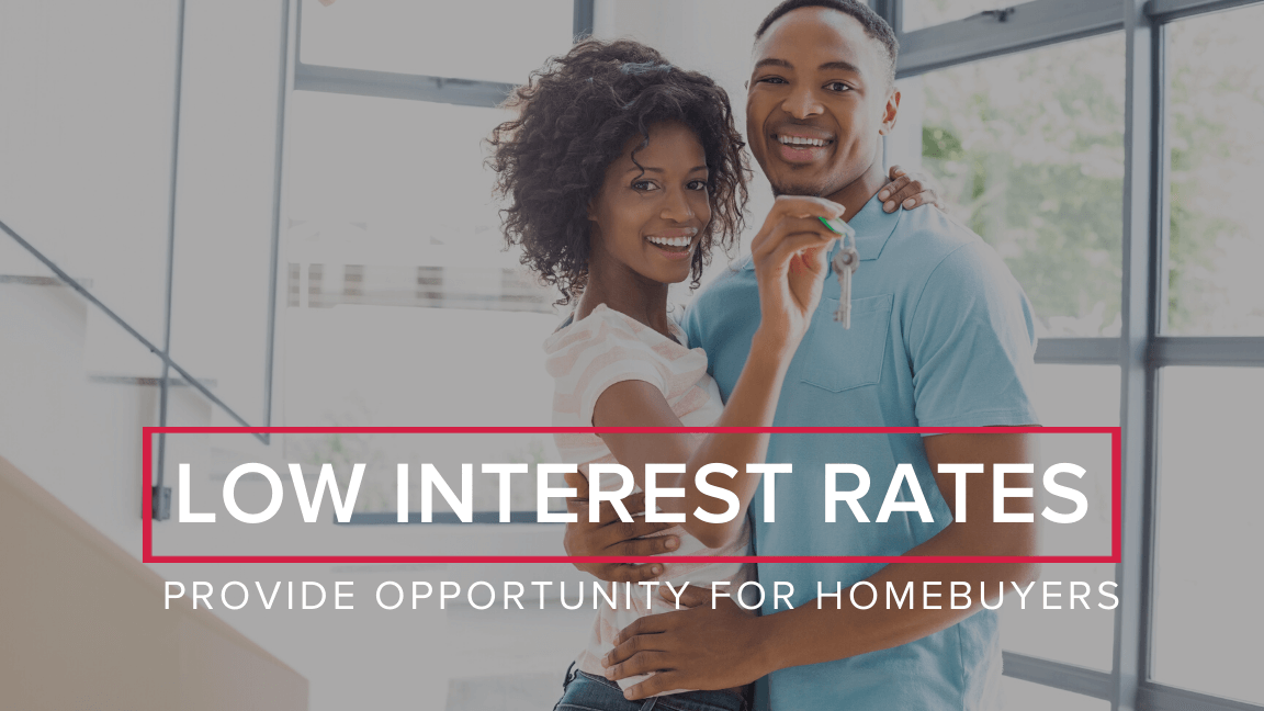 Low Interest Rates Provide Opportunity for Home Buyers