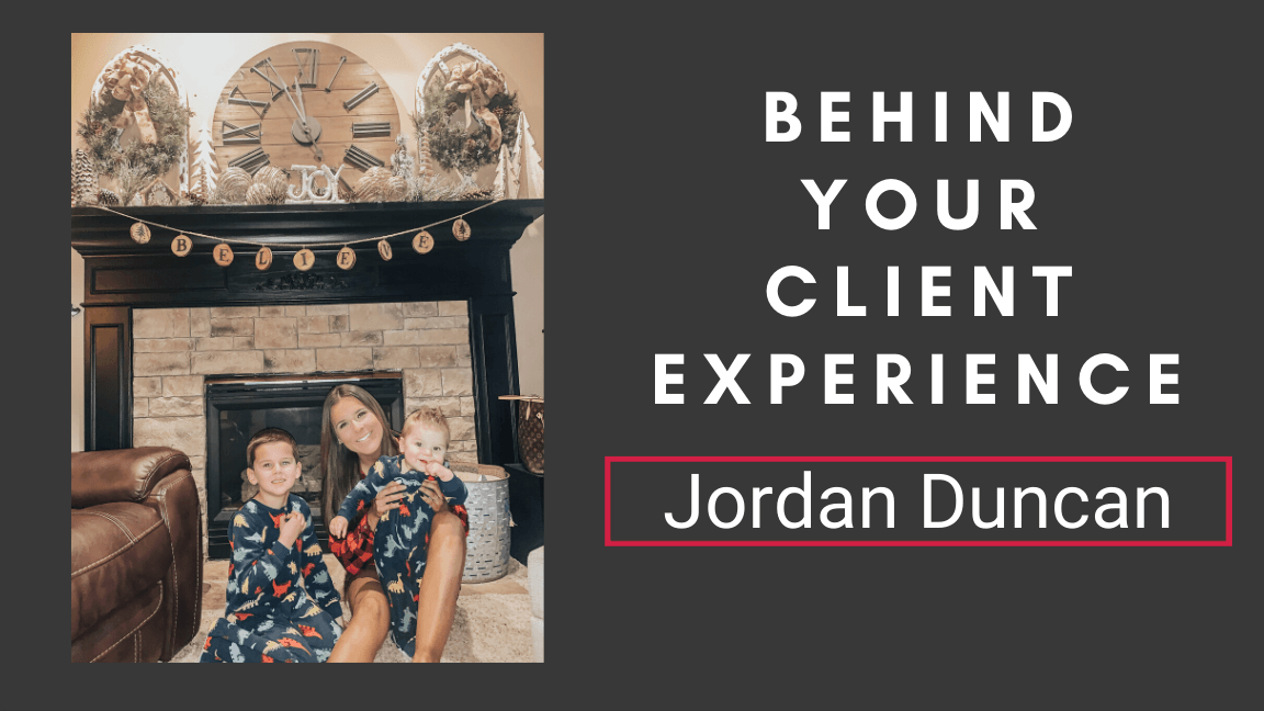 Behind Your Client Experience: Jordan Duncan