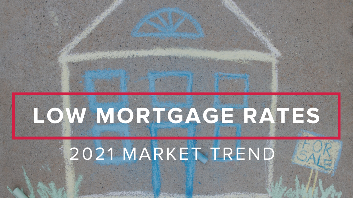2021 Low Mortgage Rates: How this Exciting Trend Affects You