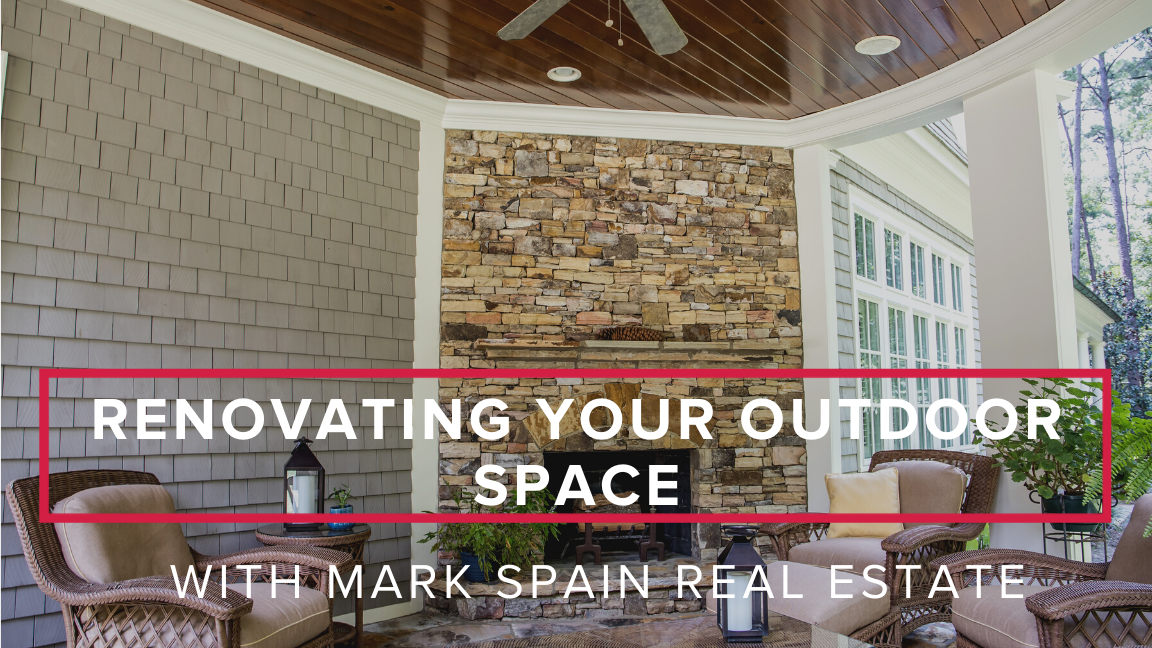 Renovating Your Outdoor Space With Mark Spain Real Estate