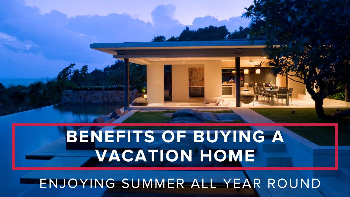 Benefits of Buying a Vacation Home: Enjoying Summer All Year Round